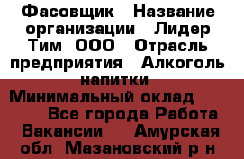 Фасовщик › Название организации ­ Лидер Тим, ООО › Отрасль предприятия ­ Алкоголь, напитки › Минимальный оклад ­ 34 000 - Все города Работа » Вакансии   . Амурская обл.,Мазановский р-н